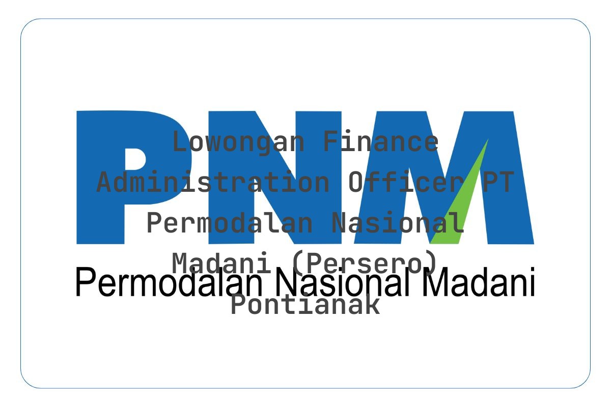 Lowongan Finance Administration Officer PT Permodalan Nasional Madani (Persero) Pontianak
