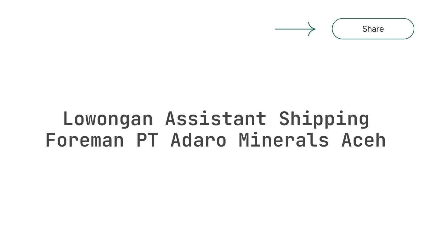Lowongan Assistant Shipping Foreman PT Adaro Minerals Aceh