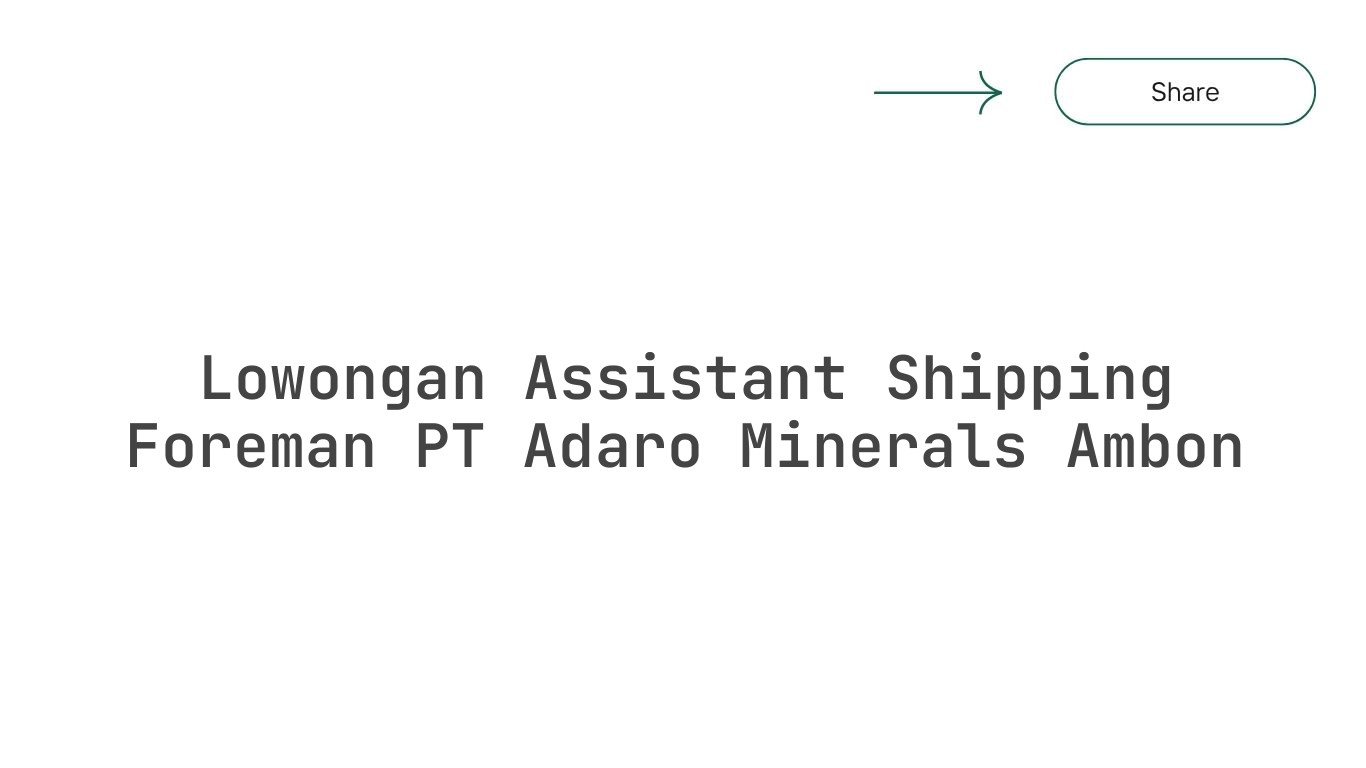 Lowongan Assistant Shipping Foreman PT Adaro Minerals Ambon