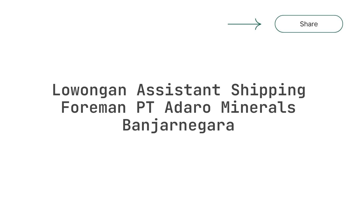 Lowongan Assistant Shipping Foreman PT Adaro Minerals Banjarnegara