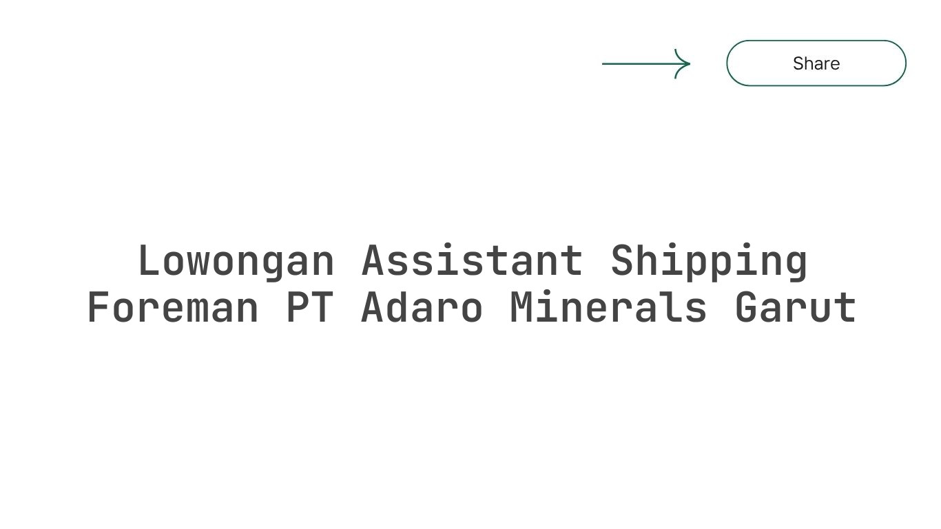 Lowongan Assistant Shipping Foreman PT Adaro Minerals Garut